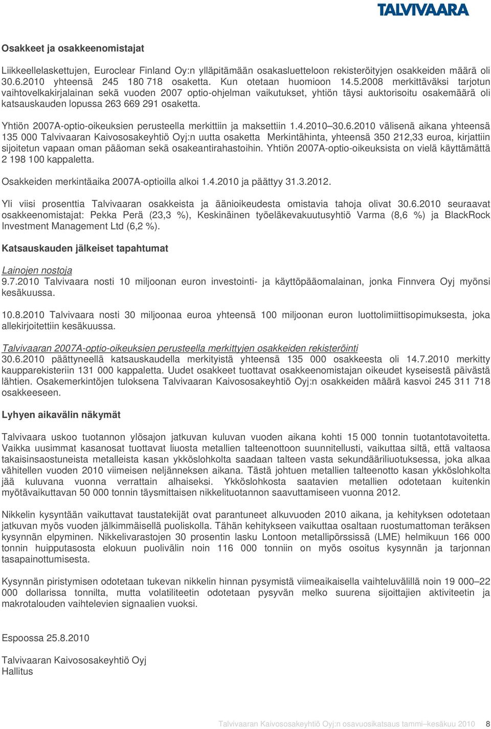 2008 merkittäväksi tarjotun vaihtovelkakirjalainan sekä vuoden 2007 optio-ohjelman vaikutukset, yhtiön täysi auktorisoitu osakemäärä oli katsauskauden lopussa 263 669 291 osaketta.