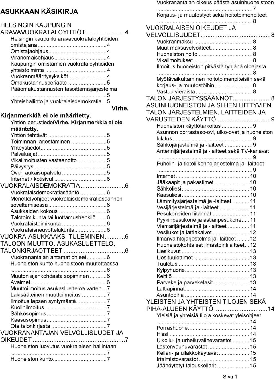 .. 5 Yhteishallinto ja vuokralaisdemokratia 5 Virhe. Kirjanmerkkiä ei ole määritetty. Yhtiön perustiedotvirhe. Kirjanmerkkiä ei ole määritetty. Yhtiön tehtävät... 5 Toiminnan järjestäminen.