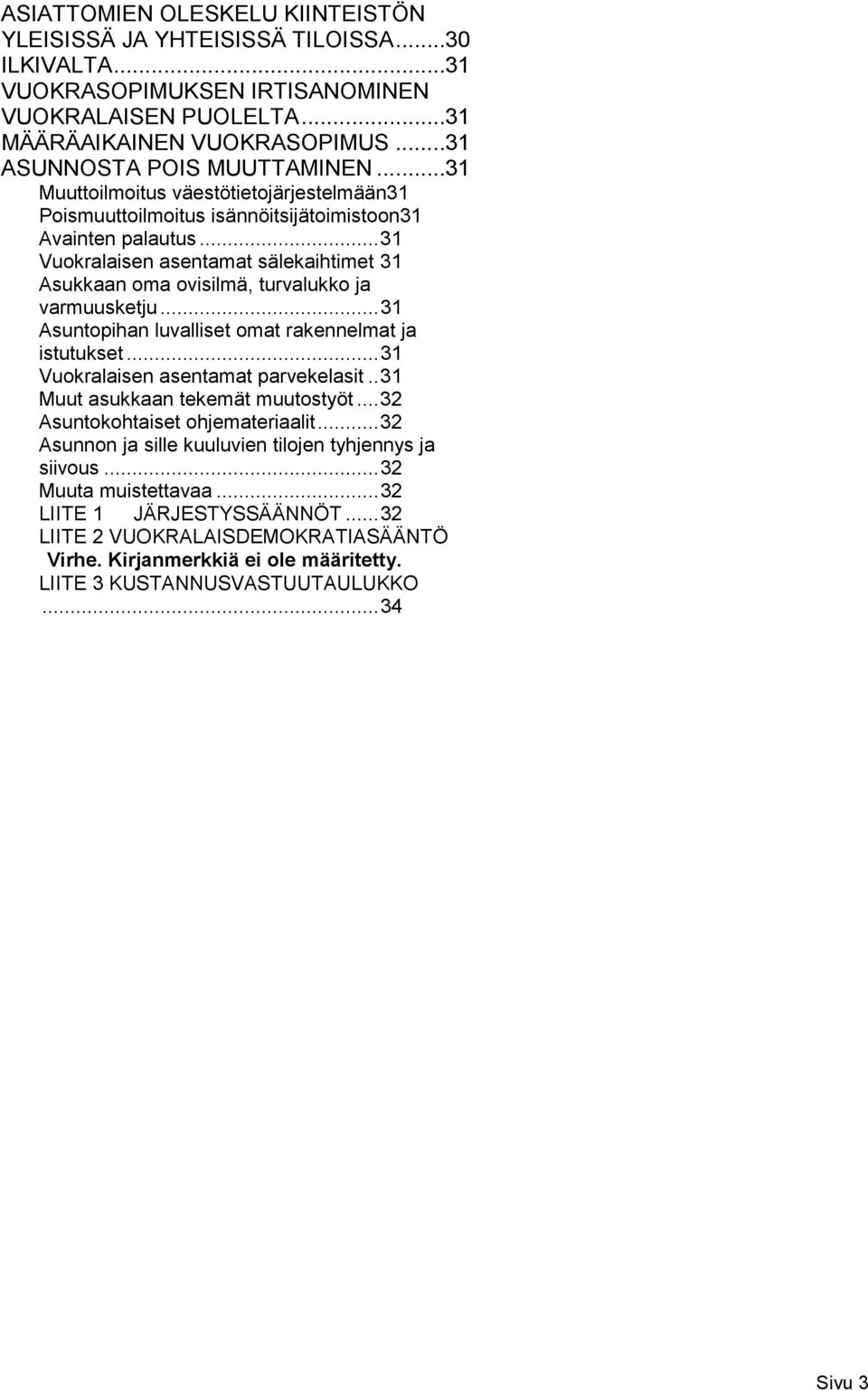 .. 31 Vuokralaisen asentamat sälekaihtimet 31 Asukkaan oma ovisilmä, turvalukko ja varmuusketju... 31 Asuntopihan luvalliset omat rakennelmat ja istutukset... 31 Vuokralaisen asentamat parvekelasit.