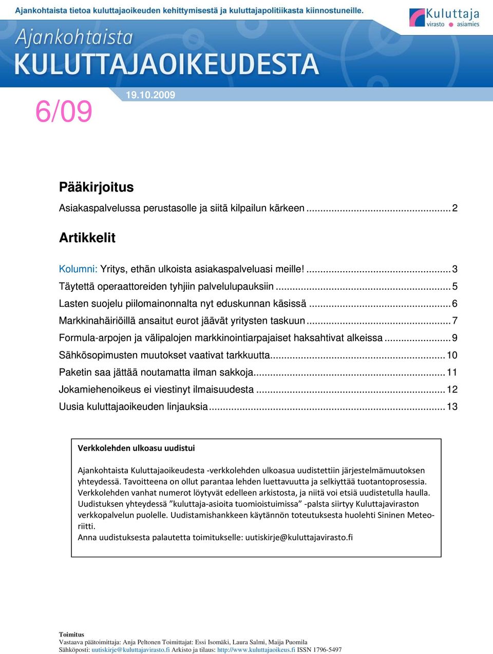 .. 7 Formula-arpojen ja välipalojen markkinointiarpajaiset haksahtivat alkeissa... 9 Sähkösopimusten muutokset vaativat tarkkuutta... 10 Paketin saa jättää noutamatta ilman sakkoja.