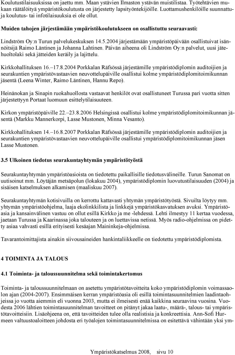 2004 järjestämään ympäristöpäivään osallistuivat isännöitsijä Raimo Läntinen ja Johanna Lahtinen. Päivän aiheena oli Lindström Oy:n palvelut, uusi jätehuoltolaki sekä jätteiden keräily ja lajittelu.