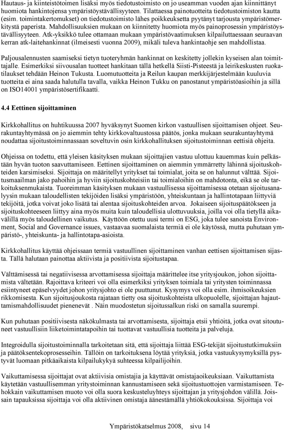 Mahdollisuuksien mukaan on kiinnitetty huomiota myös painoprosessin ympäristöystävällisyyteen.