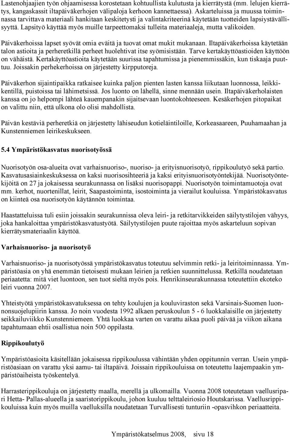 Lapsityö käyttää myös muille tarpeettomaksi tulleita materiaaleja, mutta valikoiden. Päiväkerhoissa lapset syövät omia eväitä ja tuovat omat mukit mukanaan.