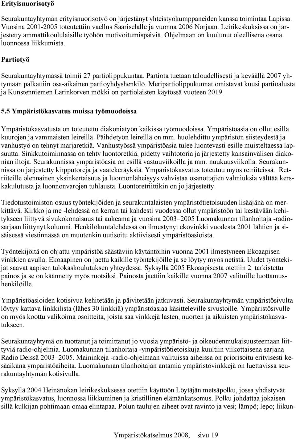 Partiotyö Seurakuntayhtymässä toimii 27 partiolippukuntaa. Partiota tuetaan taloudellisesti ja keväällä 2007 yhtymään palkattiin osa-aikainen partioyhdyshenkilö.