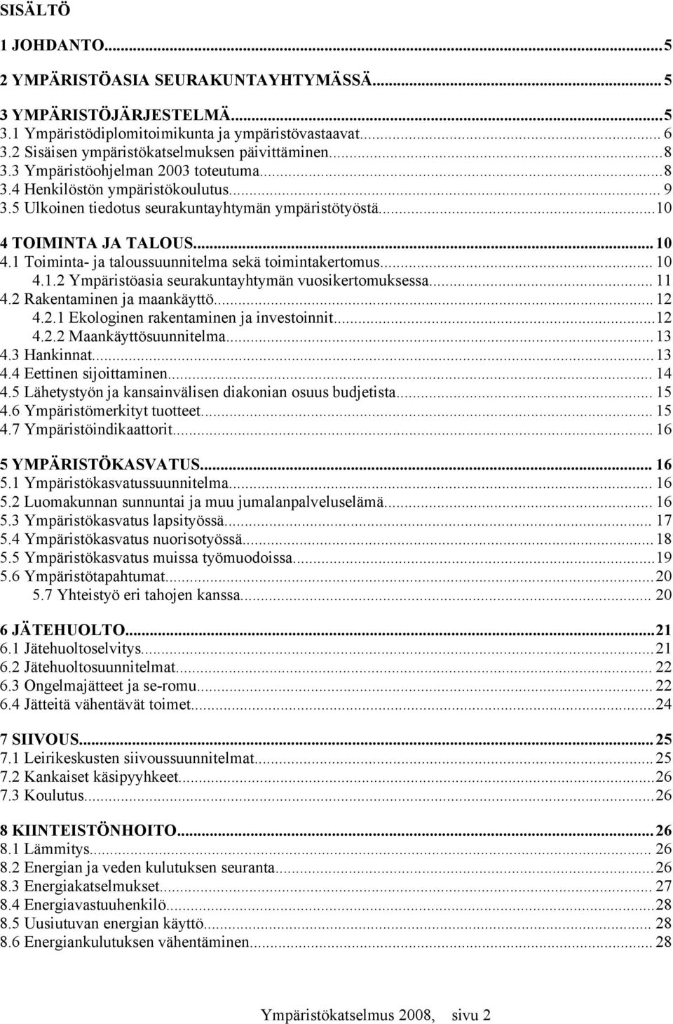 TOIMINTA JA TALOUS...10 4.1 Toiminta- ja taloussuunnitelma sekä toimintakertomus... 10 4.1.2 Ympäristöasia seurakuntayhtymän vuosikertomuksessa... 11 4.2 Rakentaminen ja maankäyttö...12 4.2.1 Ekologinen rakentaminen ja investoinnit.