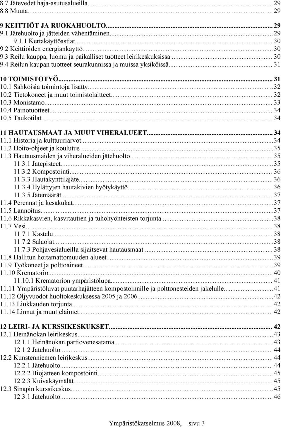 TOIMISTOTYÖ... 31 10.1 Sähköisiä toimintoja lisätty...32 10.2 Tietokoneet ja muut toimistolaitteet... 32 10.3 Monistamo... 33 10.4 Painotuotteet... 34 10.5 Taukotilat.