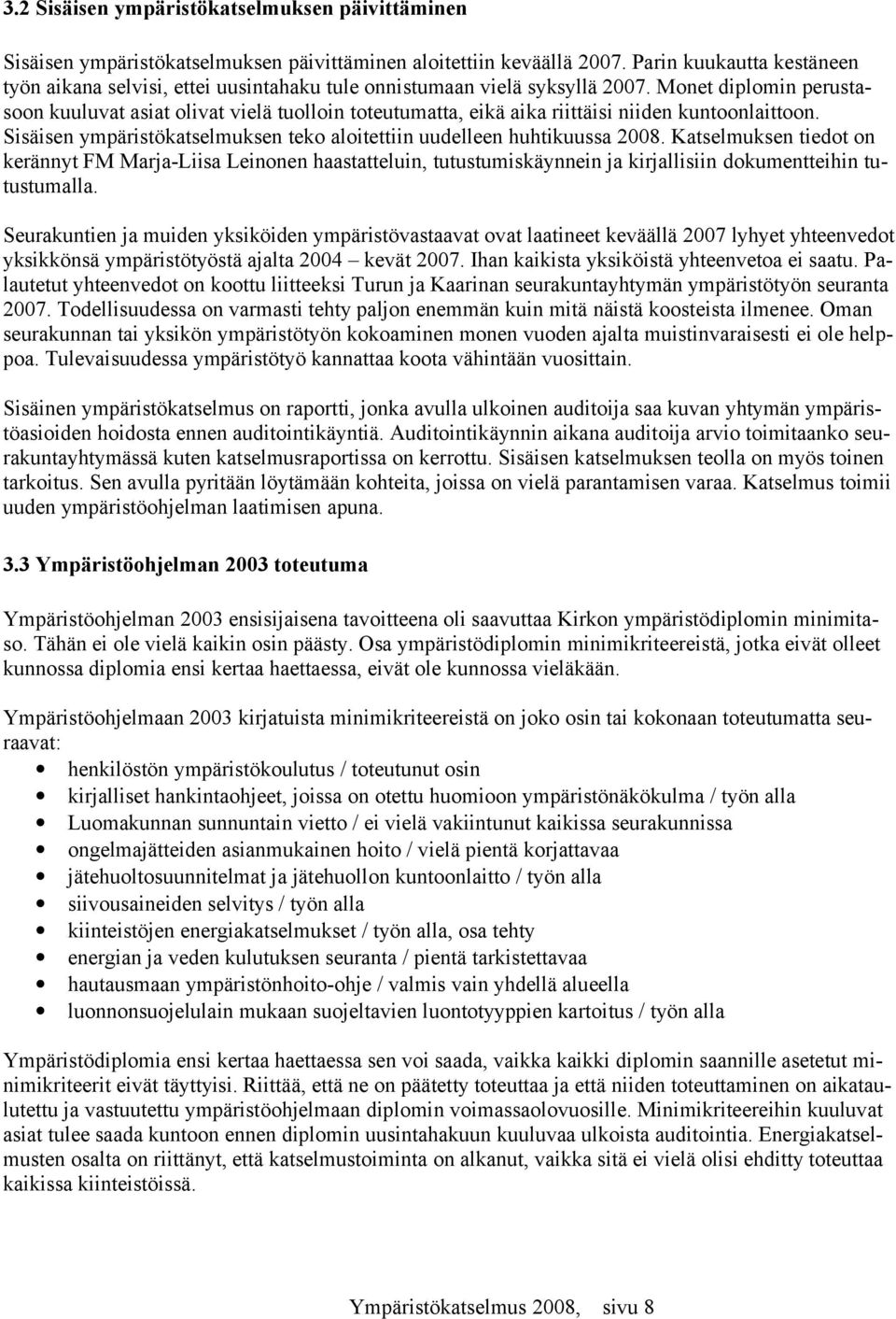 Monet diplomin perustasoon kuuluvat asiat olivat vielä tuolloin toteutumatta, eikä aika riittäisi niiden kuntoonlaittoon. Sisäisen ympäristökatselmuksen teko aloitettiin uudelleen huhtikuussa 2008.