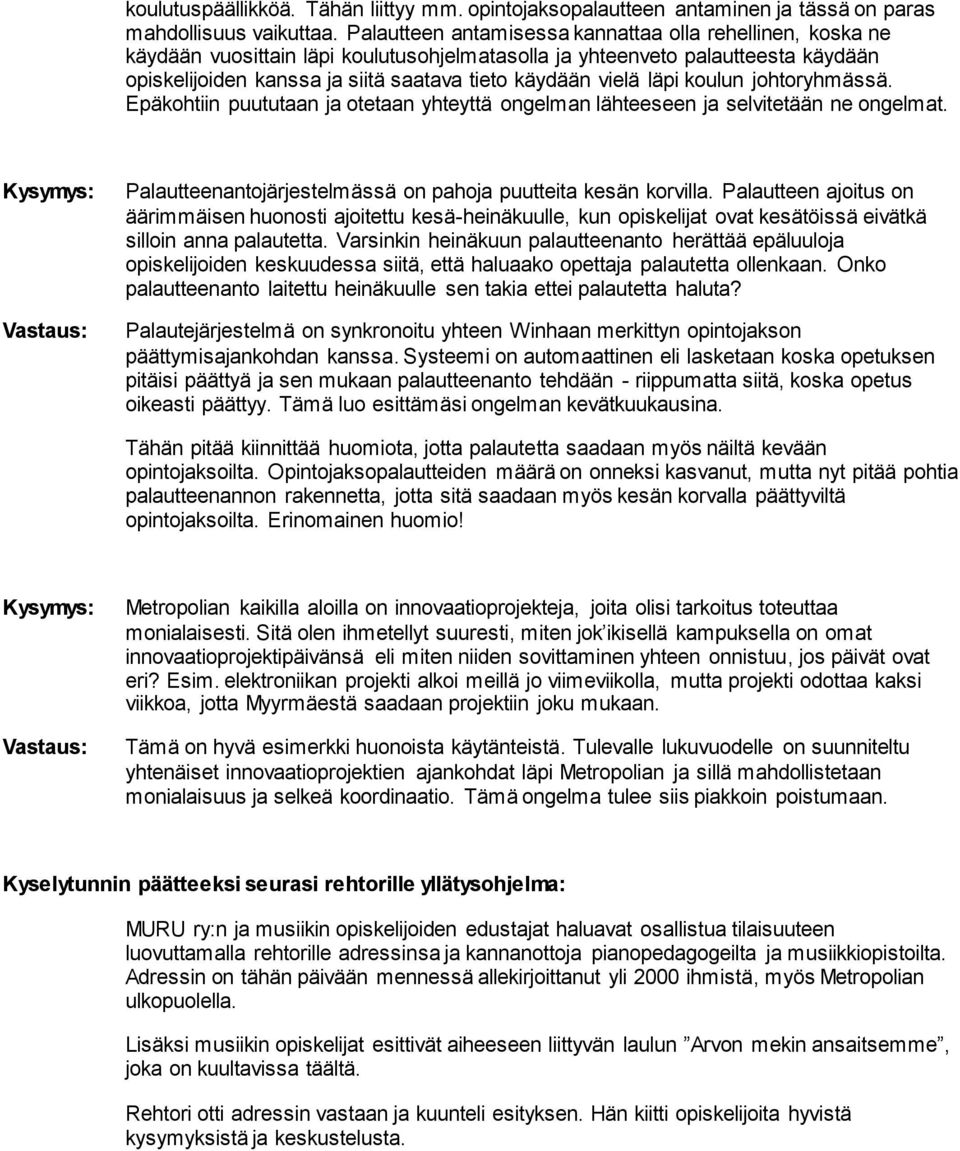 läpi koulun johtoryhmässä. Epäkohtiin puututaan ja otetaan yhteyttä ongelman lähteeseen ja selvitetään ne ongelmat. Palautteenantojärjestelmässä on pahoja puutteita kesän korvilla.