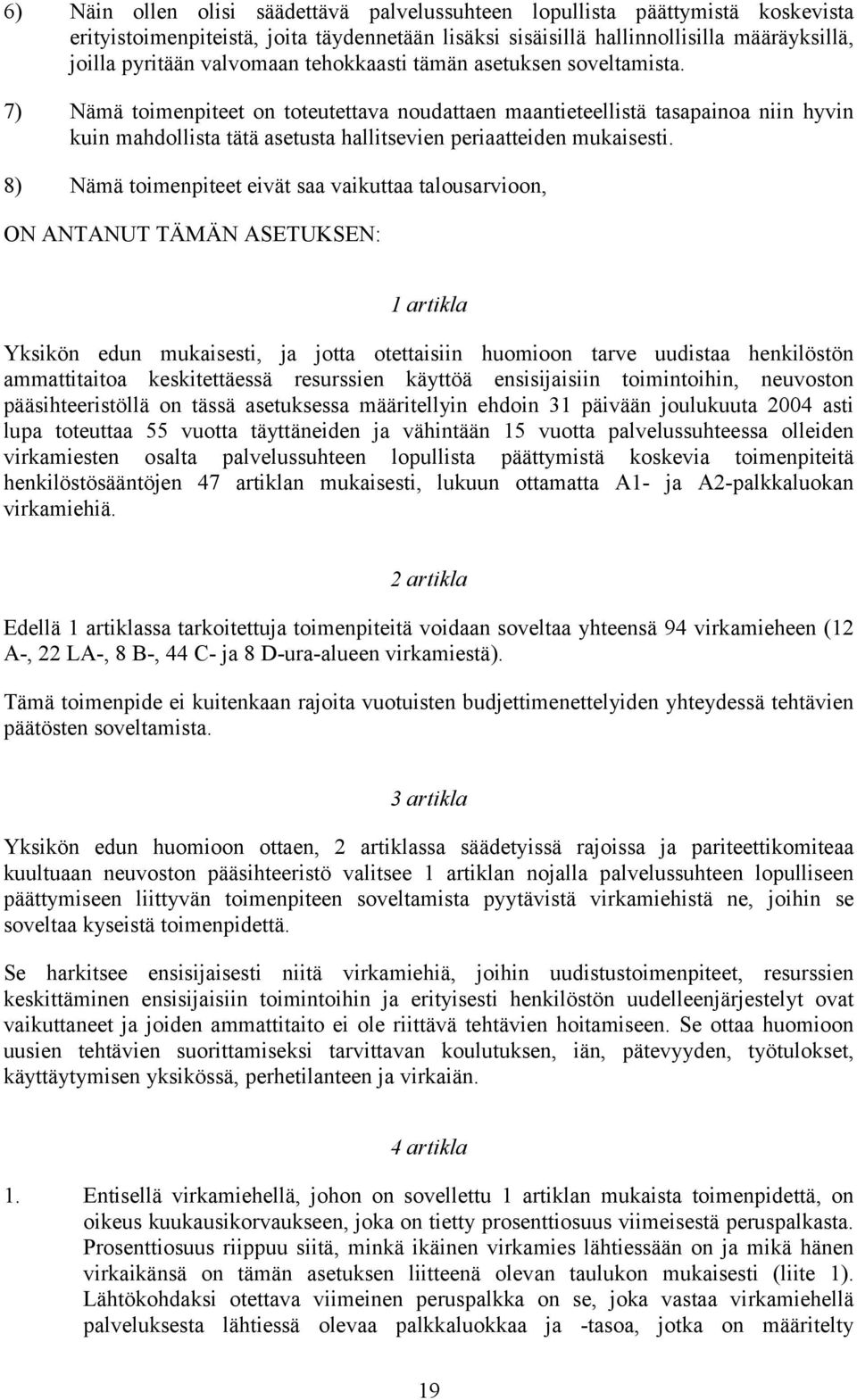 8) Nämä toimenpiteet eivät saa vaikuttaa talousarvioon, ON ANTANUT TÄMÄN ASETUKSEN: 1 artikla Yksikön edun mukaisesti, ja jotta otettaisiin huomioon tarve uudistaa henkilöstön ammattitaitoa