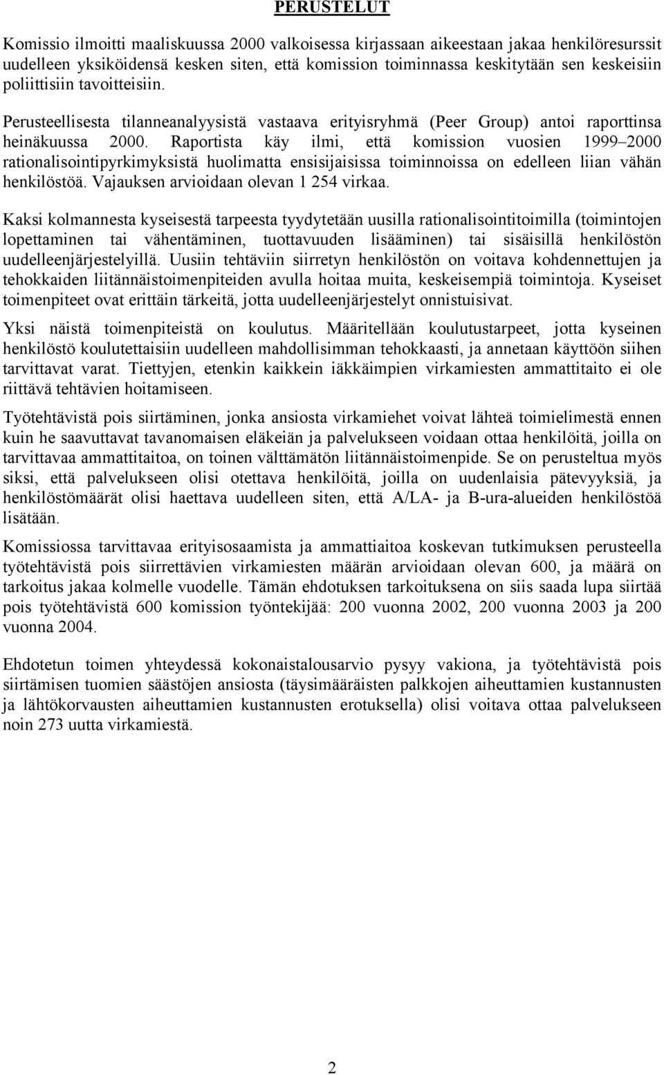 Raportista käy ilmi, että komission vuosien 1999 2000 rationalisointipyrkimyksistä huolimatta ensisijaisissa toiminnoissa on edelleen liian vähän henkilöstöä. Vajauksen arvioidaan olevan 1 254 virkaa.