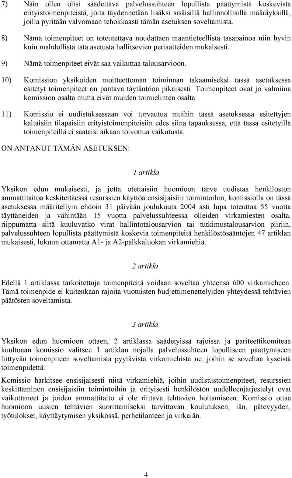 9) Nämä toimenpiteet eivät saa vaikuttaa talousarvioon. 10) Komission yksiköiden moitteettoman toiminnan takaamiseksi tässä asetuksessa esitetyt toimenpiteet on pantava täytäntöön pikaisesti.