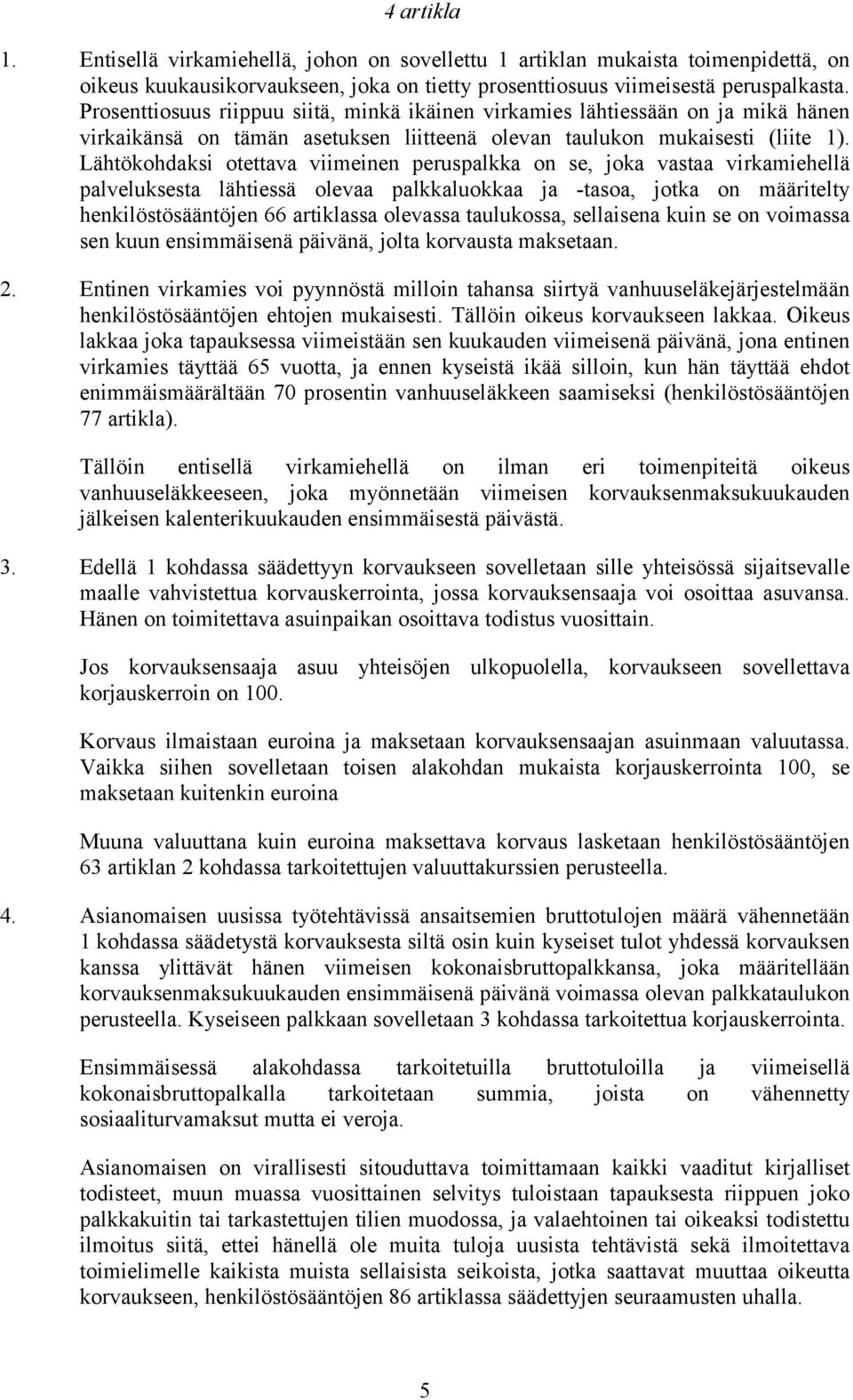 Lähtökohdaksi otettava viimeinen peruspalkka on se, joka vastaa virkamiehellä palveluksesta lähtiessä olevaa palkkaluokkaa ja -tasoa, jotka on määritelty henkilöstösääntöjen 66 artiklassa olevassa