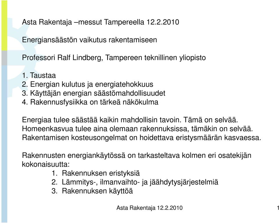 Tämä on selvää. Homeenkasvua tulee aina olemaan rakennuksissa, tämäkin on selvää. Rakentamisen kosteusongelmat on hoidettava eristysmäärän kasvaessa.