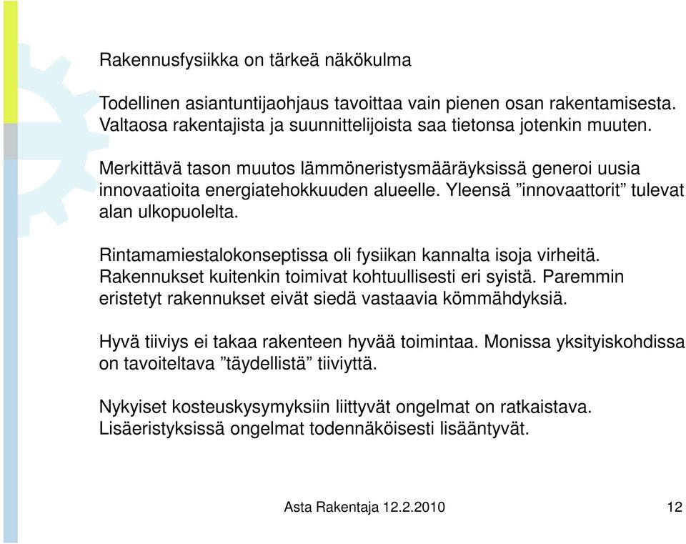 Rintamamiestalokonseptissa oli fysiikan kannalta isoja virheitä. Rakennukset kuitenkin toimivat kohtuullisesti eri syistä. Paremmin eristetyt rakennukset eivät siedä vastaavia kömmähdyksiä.