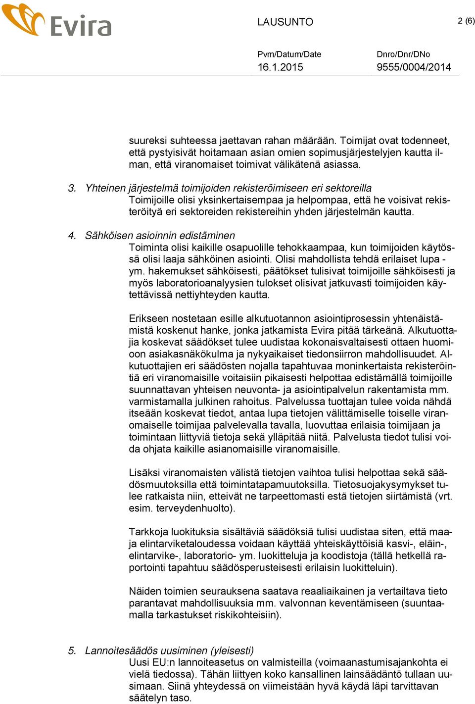 kautta. 4. Sähköisen asioinnin edistäminen Toiminta olisi kaikille osapuolille tehokkaampaa, kun toimijoiden käytössä olisi laaja sähköinen asiointi. Olisi mahdollista tehdä erilaiset lupa - ym.