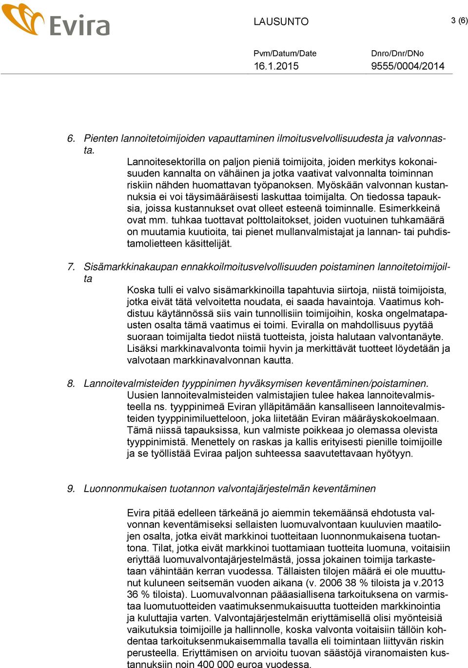 Myöskään valvonnan kustannuksia ei voi täysimääräisesti laskuttaa toimijalta. On tiedossa tapauksia, joissa kustannukset ovat olleet esteenä toiminnalle. Esimerkkeinä ovat mm.