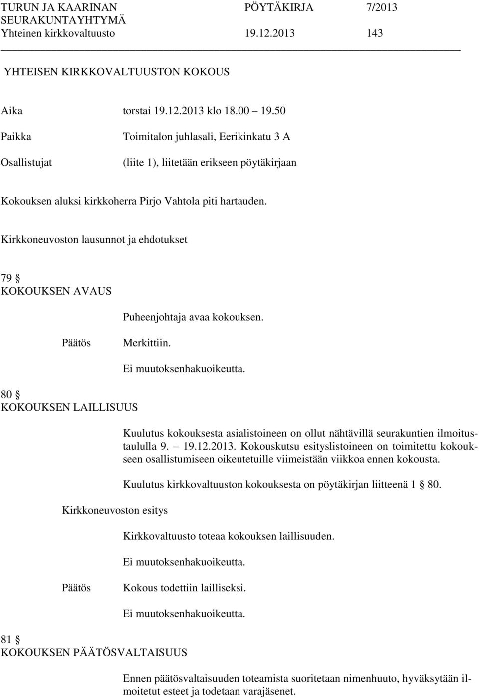 Kirkkoneuvoston lausunnot ja ehdotukset 79 KOKOUKSEN AVAUS Puheenjohtaja avaa kokouksen. Päätös Merkittiin. 80 KOKOUKSEN LAILLISUUS Kirkkoneuvoston esitys Ei muutoksenhakuoikeutta.