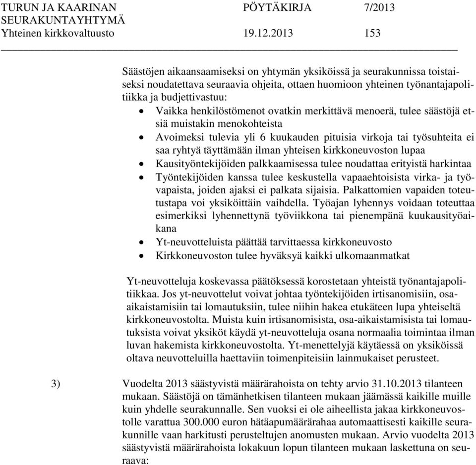 henkilöstömenot ovatkin merkittävä menoerä, tulee säästöjä etsiä muistakin menokohteista Avoimeksi tulevia yli 6 kuukauden pituisia virkoja tai työsuhteita ei saa ryhtyä täyttämään ilman yhteisen