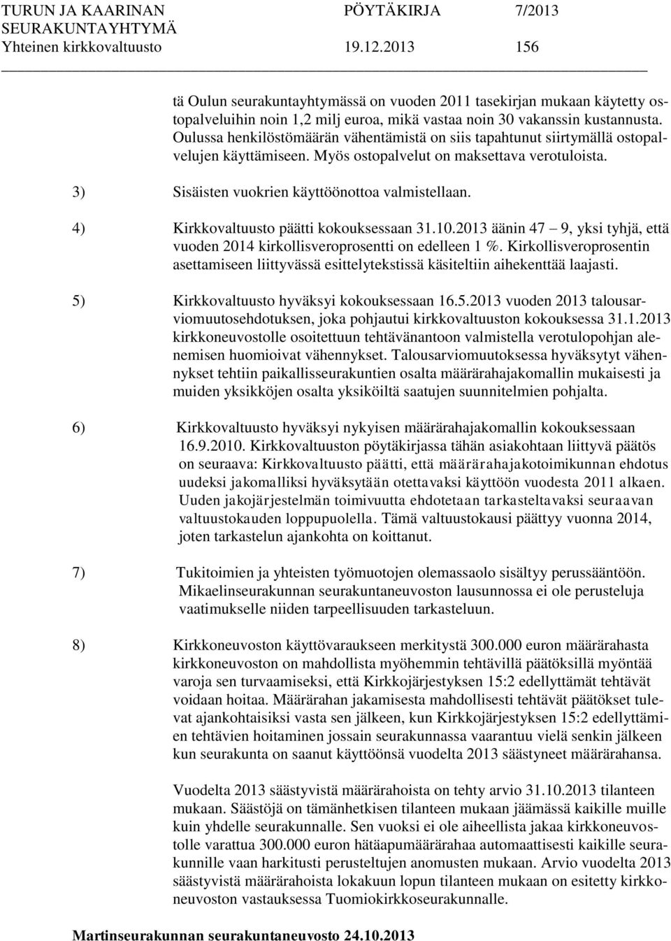 4) Kirkkovaltuusto päätti kokouksessaan 31.10.2013 äänin 47 9, yksi tyhjä, että vuoden 2014 kirkollisveroprosentti on edelleen 1 %.