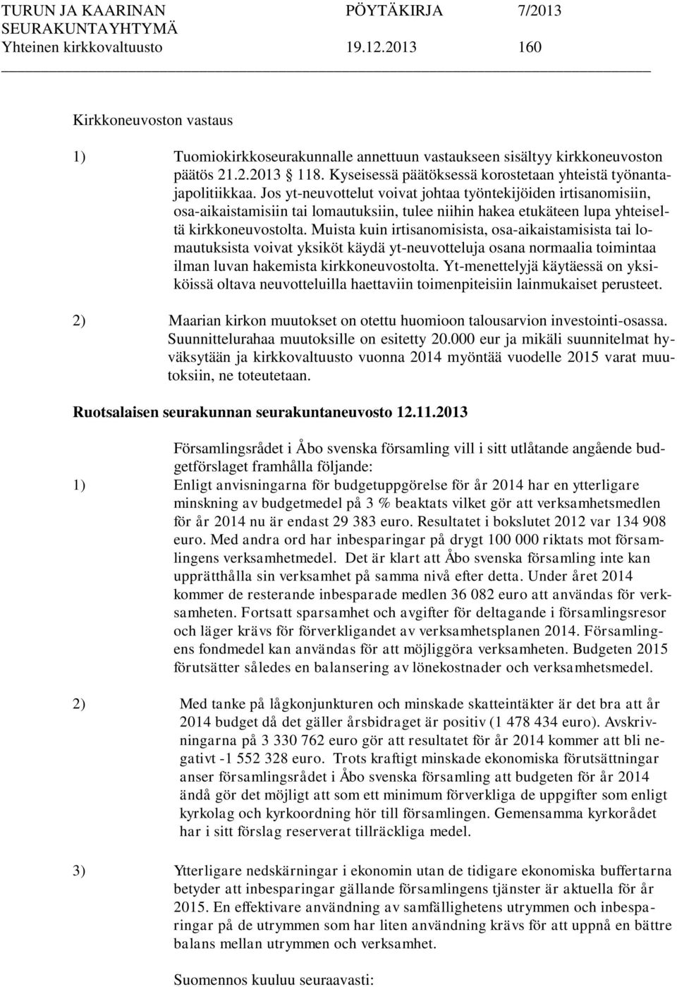 Jos yt-neuvottelut voivat johtaa työntekijöiden irtisanomisiin, osa-aikaistamisiin tai lomautuksiin, tulee niihin hakea etukäteen lupa yhteiseltä kirkkoneuvostolta.