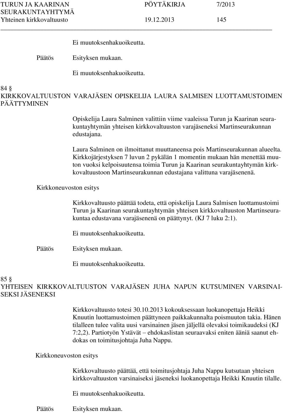 84 KIRKKOVALTUUSTON VARAJÄSEN OPISKELIJA LAURA SALMISEN LUOTTAMUSTOIMEN PÄÄTTYMINEN Kirkkoneuvoston esitys Opiskelija Laura Salminen valittiin viime vaaleissa Turun ja Kaarinan seurakuntayhtymän