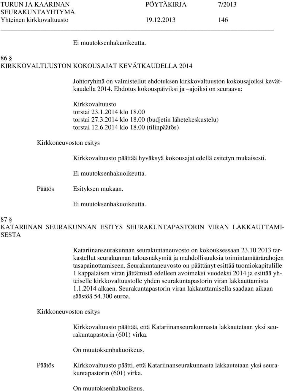 Ehdotus kokouspäiviksi ja ajoiksi on seuraava: Kirkkovaltuusto torstai 23.1.2014 klo 18.00 torstai 27.3.2014 klo 18.00 (budjetin lähetekeskustelu) torstai 12.6.2014 klo 18.00 (tilinpäätös) Kirkkovaltuusto päättää hyväksyä kokousajat edellä esitetyn mukaisesti.