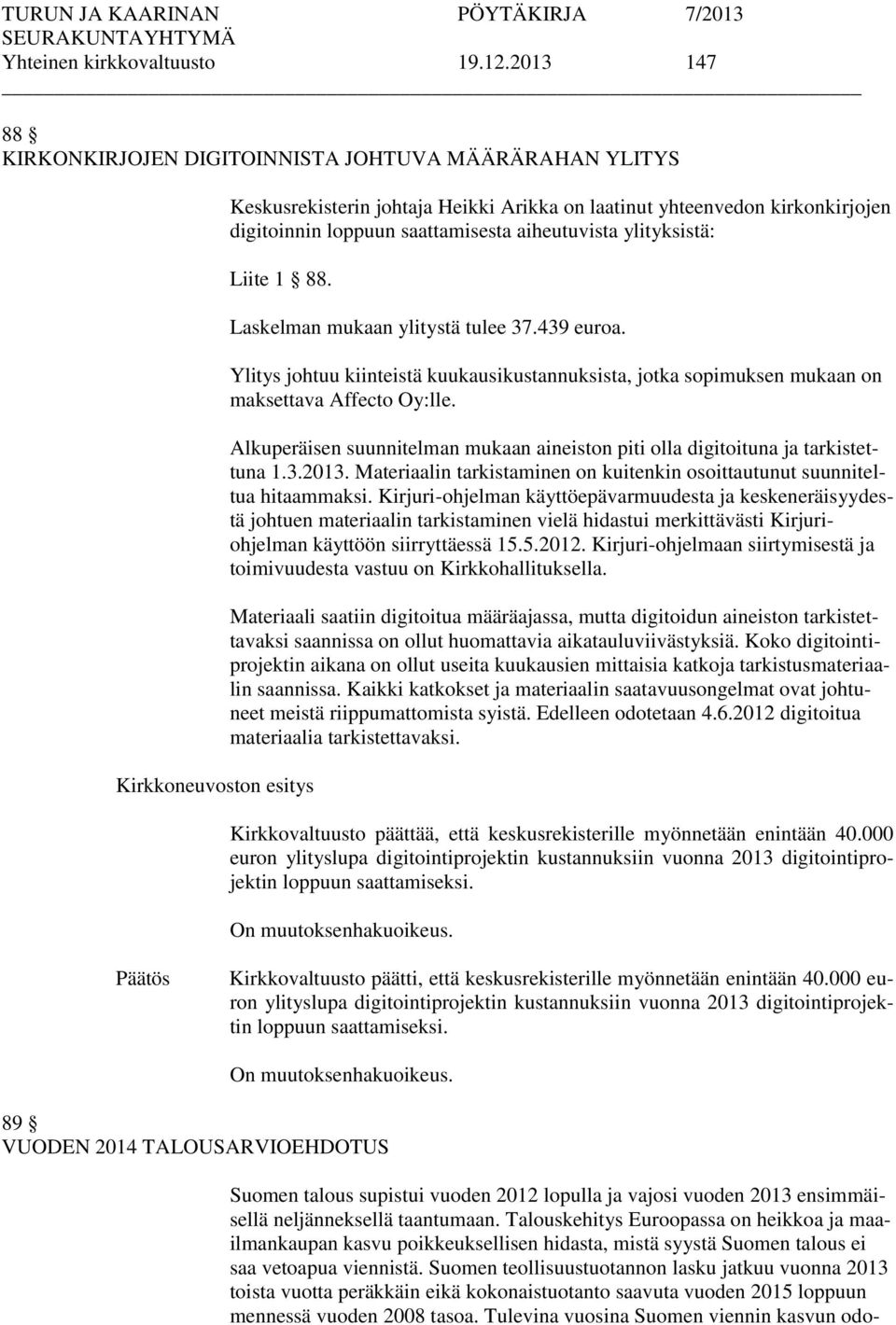 ylityksistä: Liite 1 88. Kirkkoneuvoston esitys Laskelman mukaan ylitystä tulee 37.439 euroa. Ylitys johtuu kiinteistä kuukausikustannuksista, jotka sopimuksen mukaan on maksettava Affecto Oy:lle.