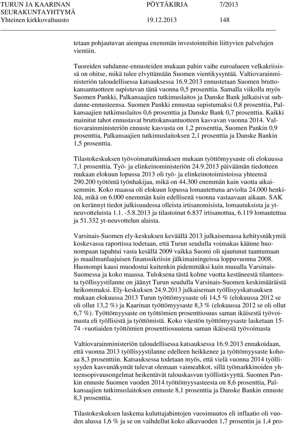 2013 ennustetaan Suomen bruttokansantuotteen supistuvan tänä vuonna 0,5 prosenttia. Samalla viikolla myös Suomen Pankki, Palkansaajien tutkimuslaitos ja Danske Bank julkaisivat suhdanne-ennusteensa.