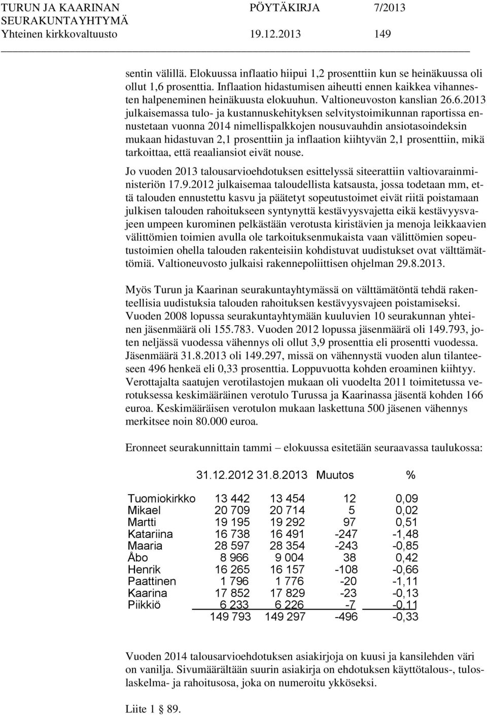 6.2013 julkaisemassa tulo- ja kustannuskehityksen selvitystoimikunnan raportissa ennustetaan vuonna 2014 nimellispalkkojen nousuvauhdin ansiotasoindeksin mukaan hidastuvan 2,1 prosenttiin ja