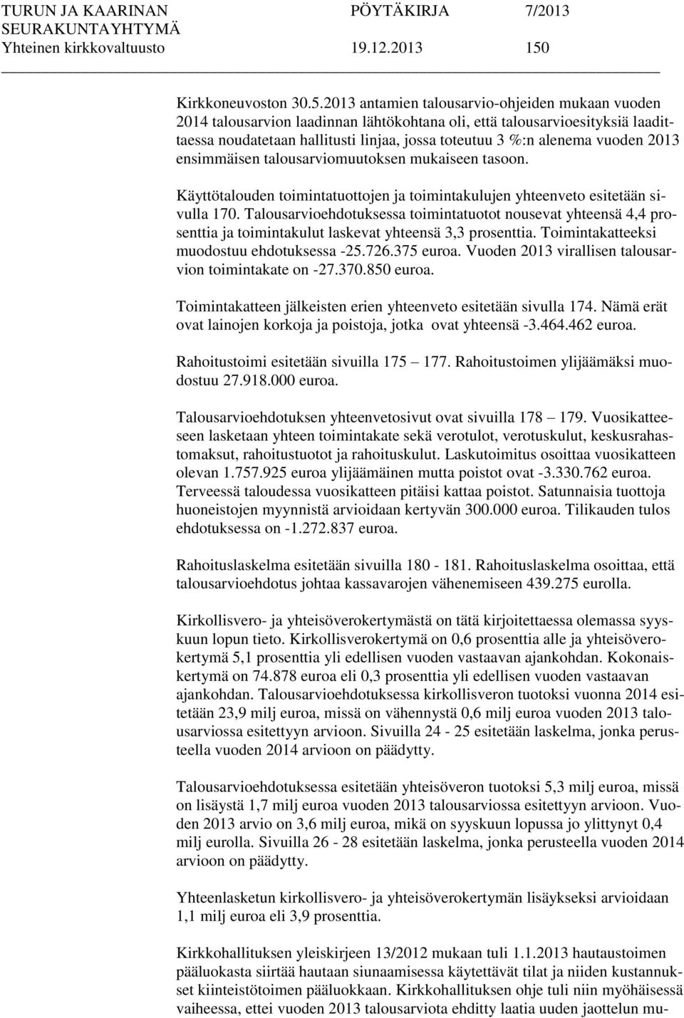 2013 antamien talousarvio-ohjeiden mukaan vuoden 2014 talousarvion laadinnan lähtökohtana oli, että talousarvioesityksiä laadittaessa noudatetaan hallitusti linjaa, jossa toteutuu 3 %:n alenema