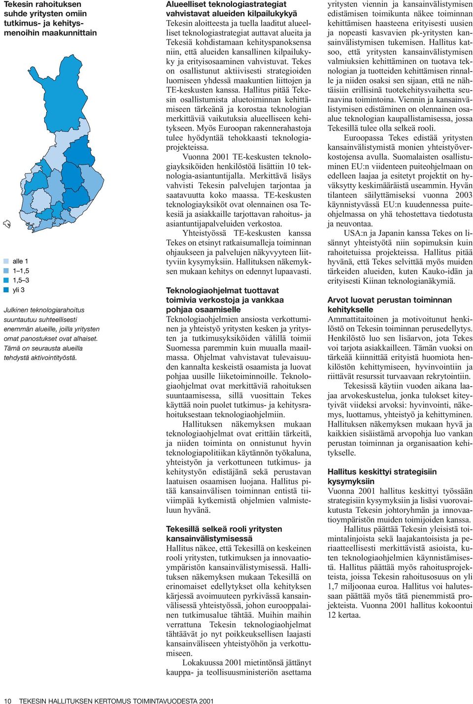 Alueelliset teknologiastrategiat vahvistavat alueiden kilpailukykyä Tekesin aloitteesta ja tuella laaditut alueelliset teknologiastrategiat auttavat alueita ja Tekesiä kohdistamaan kehityspanoksensa