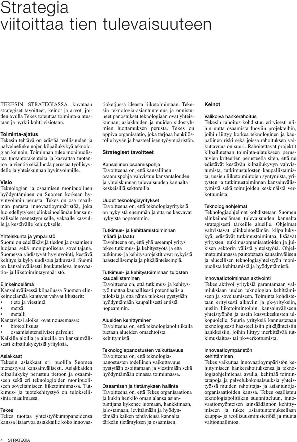 Toiminnan tulee monipuolistaa tuotantorakenteita ja kasvattaa tuotantoa ja vientiä sekä luoda perustaa työllisyydelle ja yhteiskunnan hyvinvoinnille.