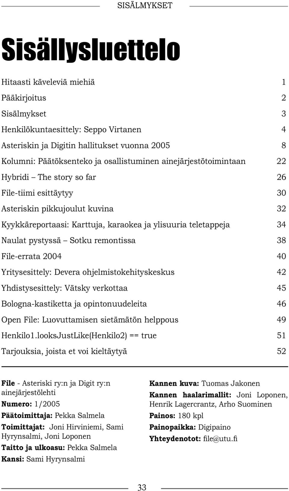 pystyssä Sotku remontissa 38 File-errata 2004 40 Yritysesittely: Devera ohjelmistokehityskeskus 42 Yhdistysesittely: Vätsky verkottaa 45 Bologna-kastiketta ja opintonuudeleita 46 Open File: