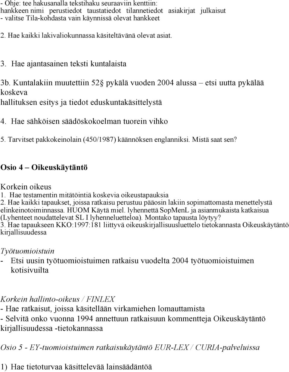 Kuntalakiin muutettiin 52 pykälä vuoden 2004 alussa etsi uutta pykälää koskeva hallituksen esitys ja tiedot eduskuntakäsittelystä 4. Hae sähköisen säädöskokoelman tuorein vihko 5.