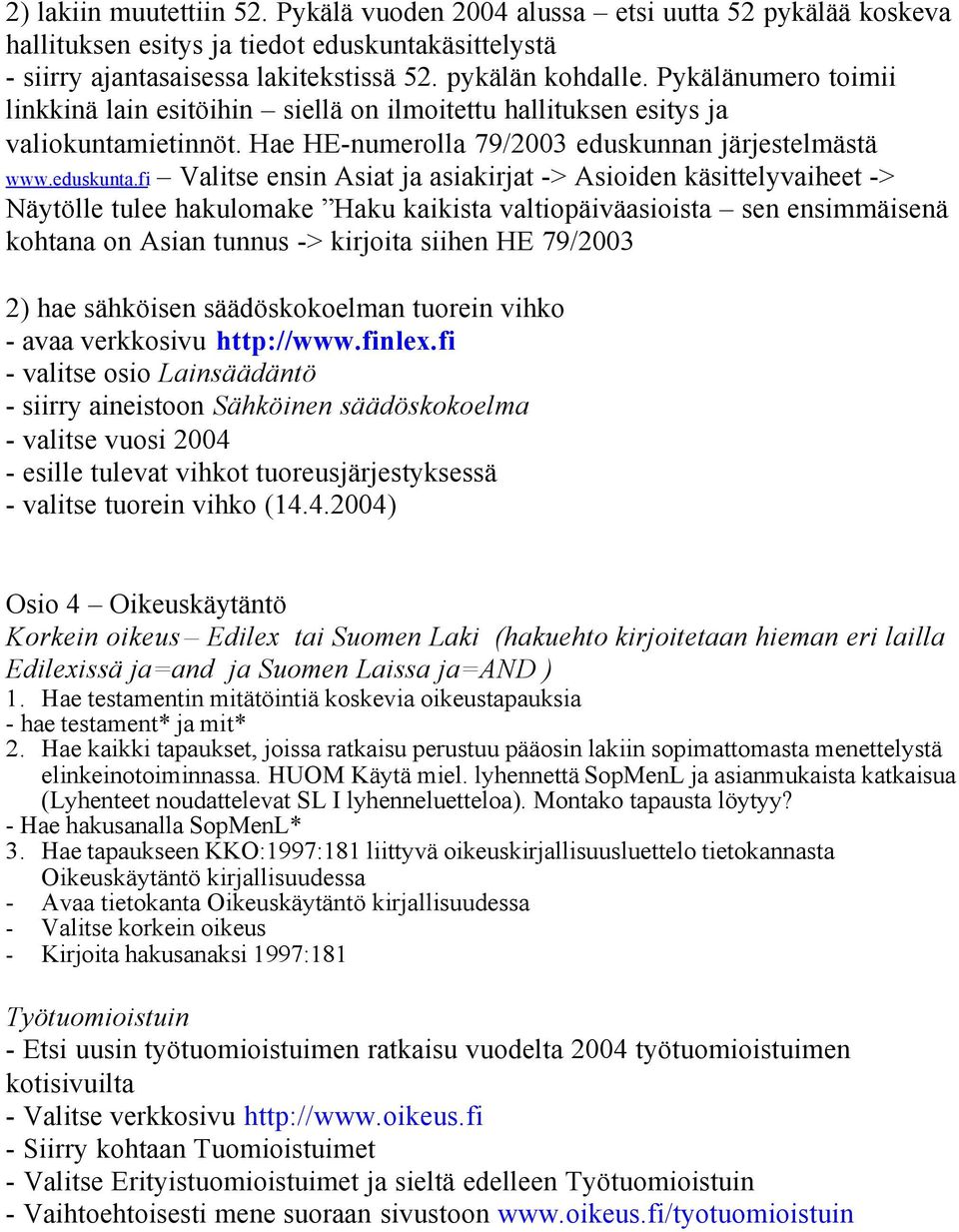 fi Valitse ensin Asiat ja asiakirjat -> Asioiden käsittelyvaiheet -> Näytölle tulee hakulomake Haku kaikista valtiopäiväasioista sen ensimmäisenä kohtana on Asian tunnus -> kirjoita siihen HE 79/2003