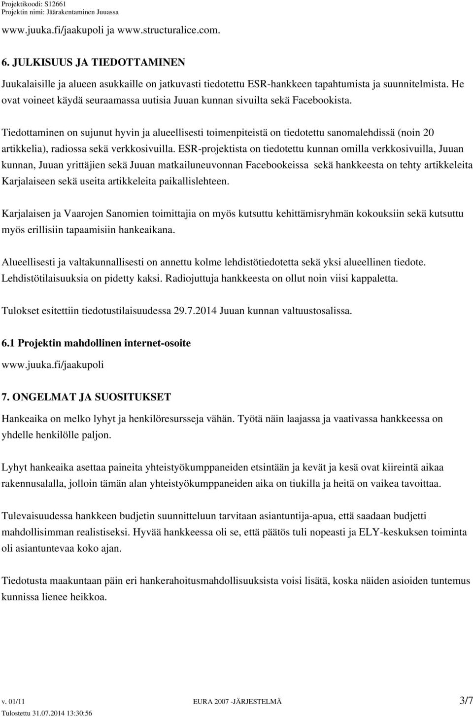 Tiedottaminen on sujunut hyvin ja alueellisesti toimenpiteistä on tiedotettu sanomalehdissä (noin 20 artikkelia), radiossa sekä verkkosivuilla.