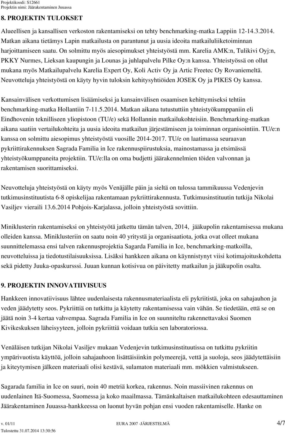 Karelia AMK:n, Tulikivi Oyj:n, PKKY Nurmes, Lieksan kaupungin ja Lounas ja juhlapalvelu Pilke Oy:n kanssa.