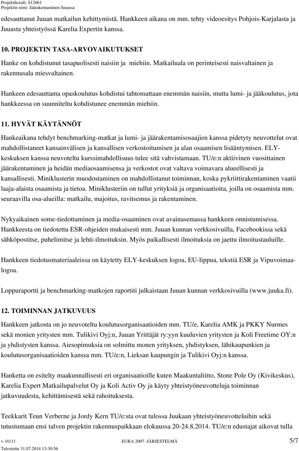 Hankeen edesauttama opaskoulutus kohdistui tahtomattaan enemmän naisiin, mutta lumi- ja jääkoulutus, jota hankkeessa on suunniteltu kohdistunee enemmän miehiin. 11.