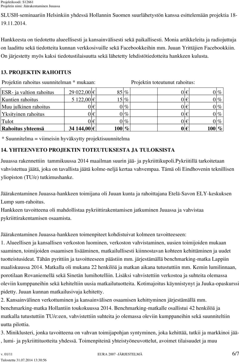 On järjestetty myös kaksi tiedotustilaisuutta sekä lähetetty lehdistötiedotteita hankkeen kulusta. 13.