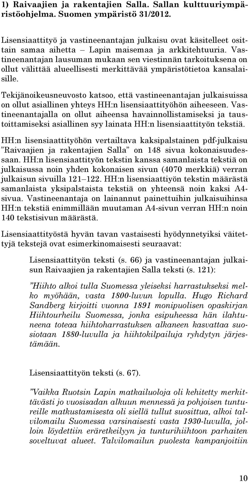 Vastineenantajan lausuman mukaan sen viestinnän tarkoituksena on ollut välittää alueellisesti merkittävää ympäristötietoa kansalaisille.