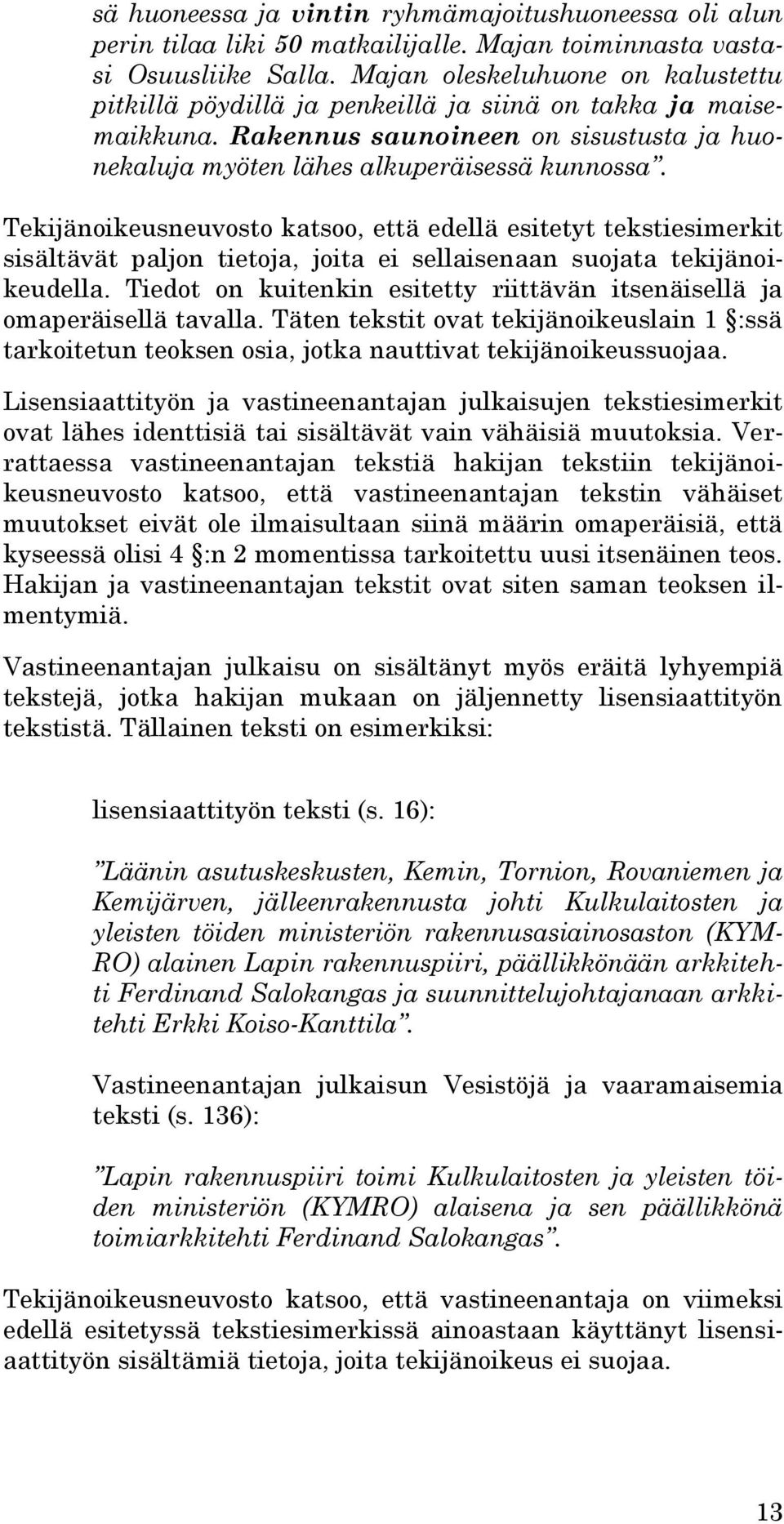 Tekijänoikeusneuvosto katsoo, että edellä esitetyt tekstiesimerkit sisältävät paljon tietoja, joita ei sellaisenaan suojata tekijänoikeudella.