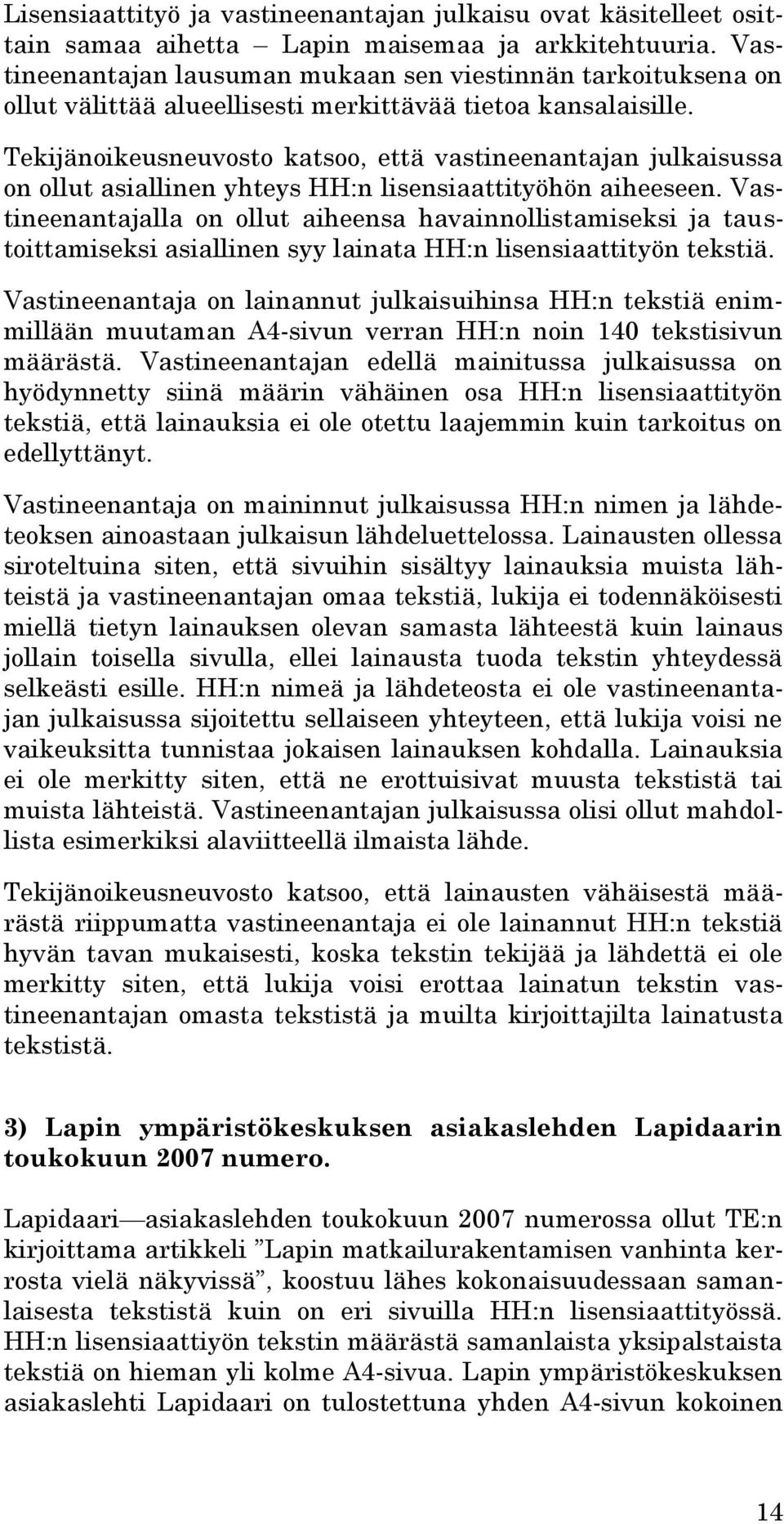 Tekijänoikeusneuvosto katsoo, että vastineenantajan julkaisussa on ollut asiallinen yhteys HH:n lisensiaattityöhön aiheeseen.