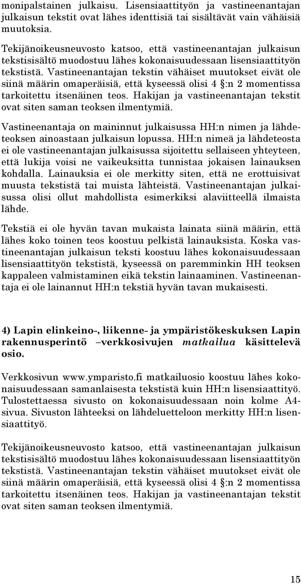 Vastineenantajan tekstin vähäiset muutokset eivät ole siinä määrin omaperäisiä, että kyseessä olisi 4 :n 2 momentissa tarkoitettu itsenäinen teos.