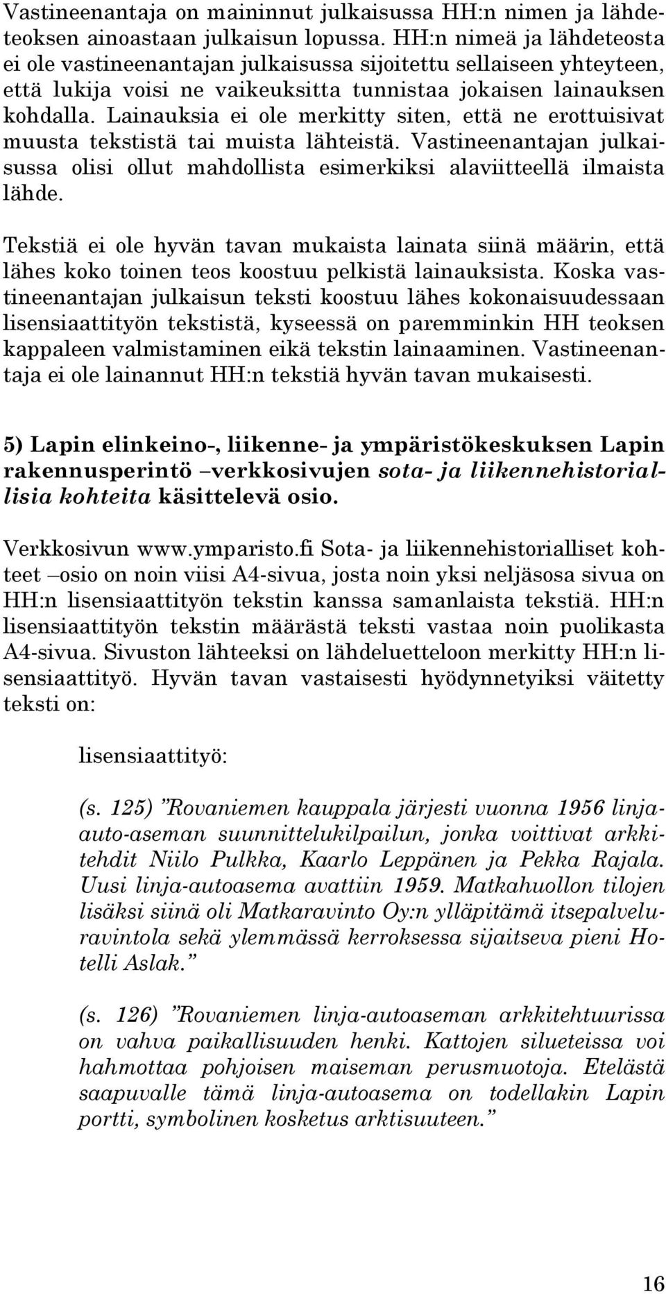 Lainauksia ei ole merkitty siten, että ne erottuisivat muusta tekstistä tai muista lähteistä. Vastineenantajan julkaisussa olisi ollut mahdollista esimerkiksi alaviitteellä ilmaista lähde.