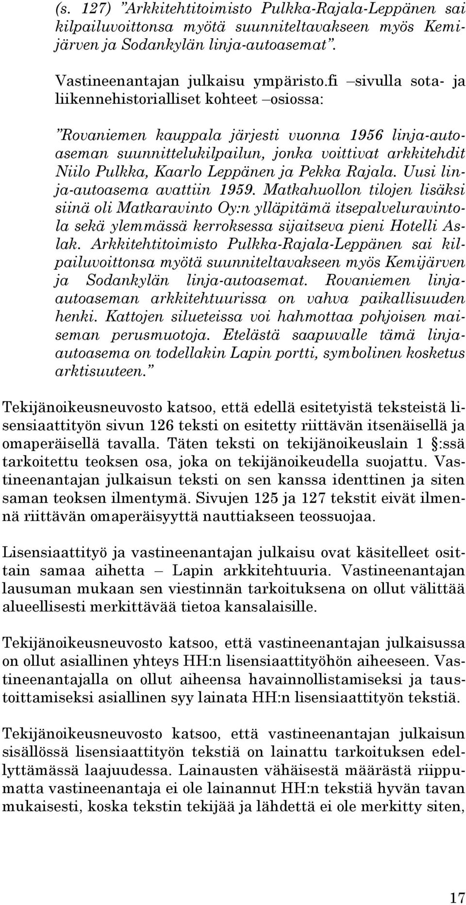 ja Pekka Rajala. Uusi linja-autoasema avattiin 1959. Matkahuollon tilojen lisäksi siinä oli Matkaravinto Oy:n ylläpitämä itsepalveluravintola sekä ylemmässä kerroksessa sijaitseva pieni Hotelli Aslak.