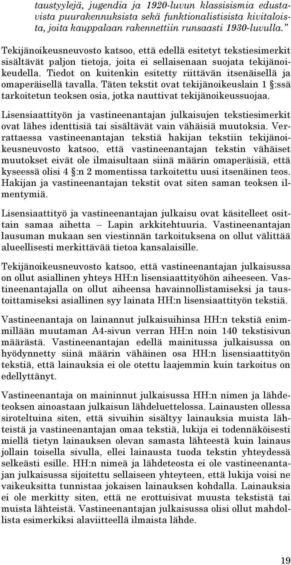 Tiedot on kuitenkin esitetty riittävän itsenäisellä ja omaperäisellä tavalla. Täten tekstit ovat tekijänoikeuslain 1 :ssä tarkoitetun teoksen osia, jotka nauttivat tekijänoikeussuojaa.