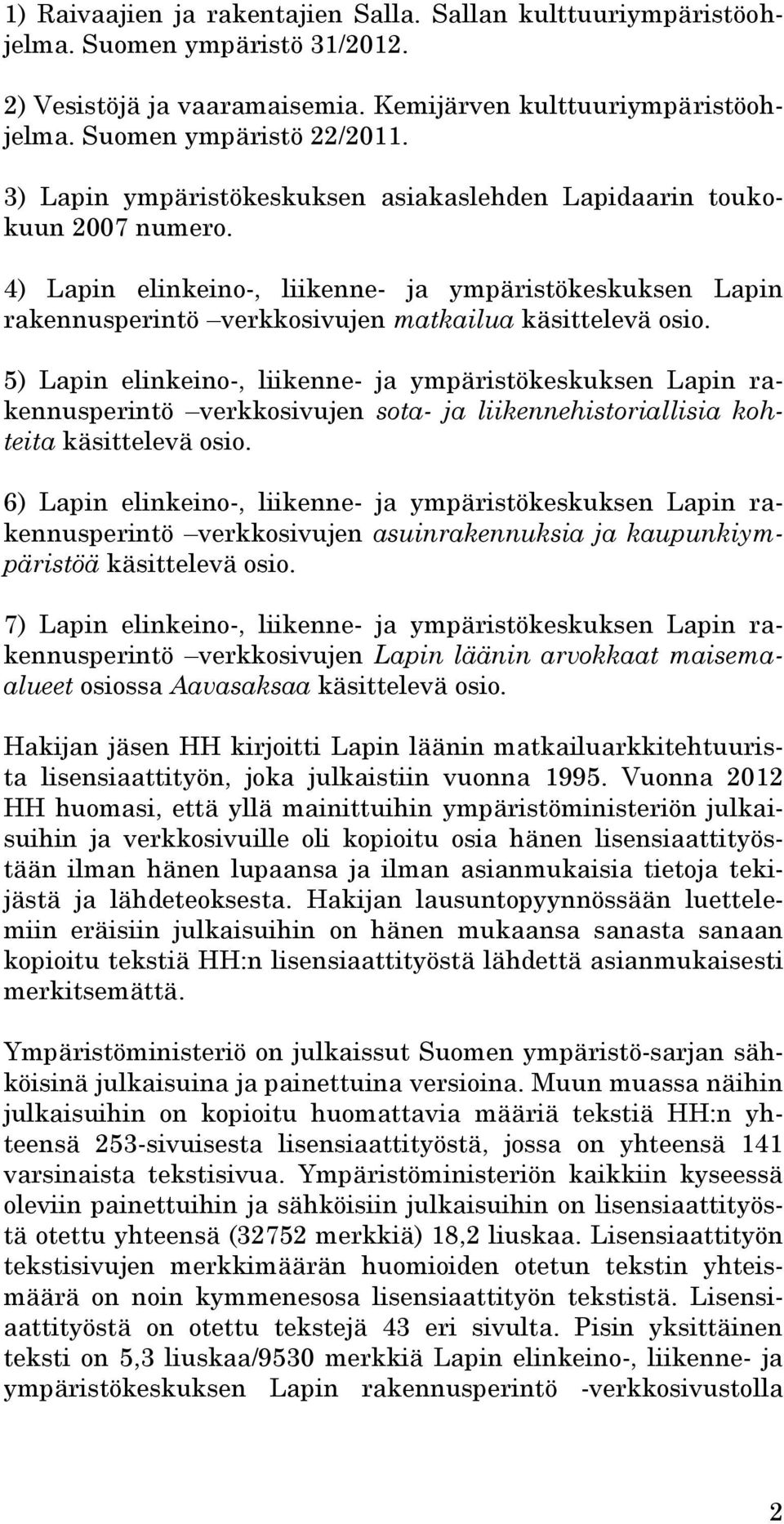 5) Lapin elinkeino-, liikenne- ja ympäristökeskuksen Lapin rakennusperintö verkkosivujen sota- ja liikennehistoriallisia kohteita käsittelevä osio.