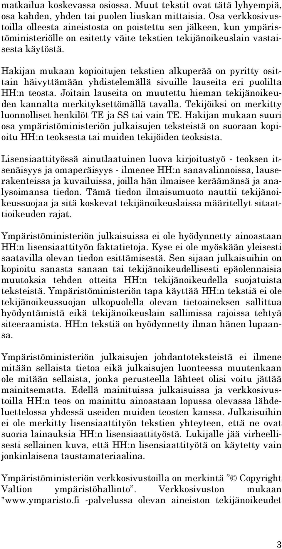 Hakijan mukaan kopioitujen tekstien alkuperää on pyritty osittain häivyttämään yhdistelemällä sivuille lauseita eri puolilta HH:n teosta.