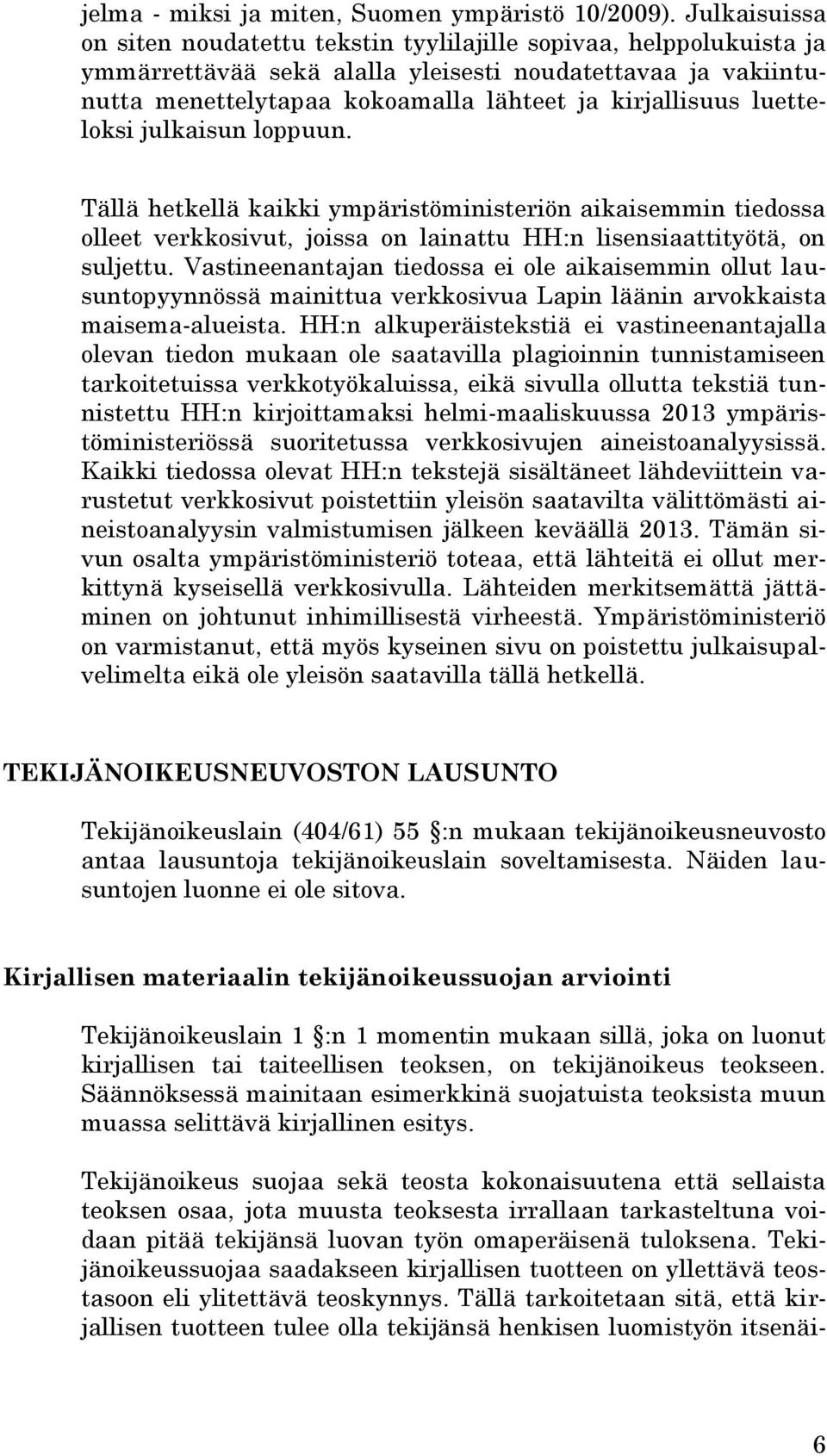 luetteloksi julkaisun loppuun. Tällä hetkellä kaikki ympäristöministeriön aikaisemmin tiedossa olleet verkkosivut, joissa on lainattu HH:n lisensiaattityötä, on suljettu.