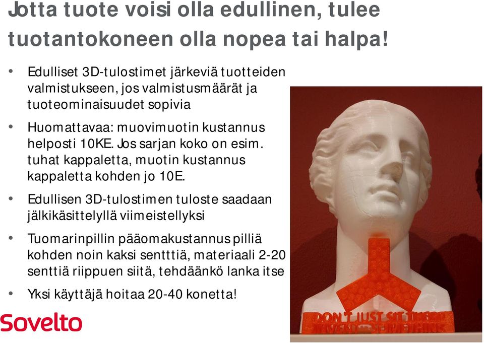 kustannus helposti 10KE. Jos sarjan koko on esim. tuhat kappaletta, muotin kustannus kappaletta kohden jo 10E.